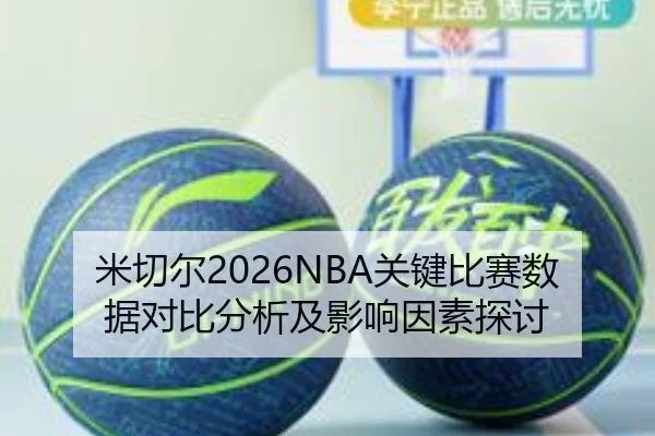 米切尔2026NBA关键比赛数据对比分析及影响因素探讨