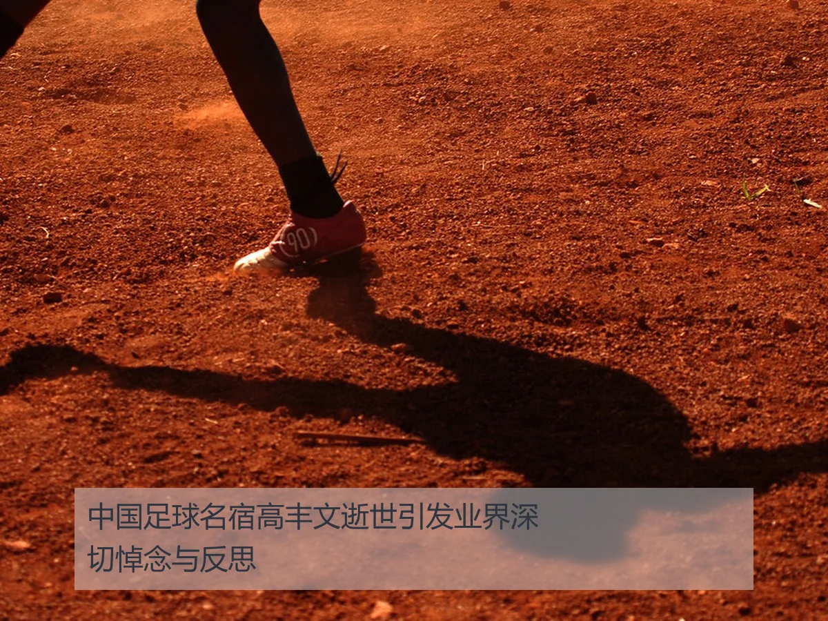 中国足球名宿高丰文逝世引发业界深切悼念与反思